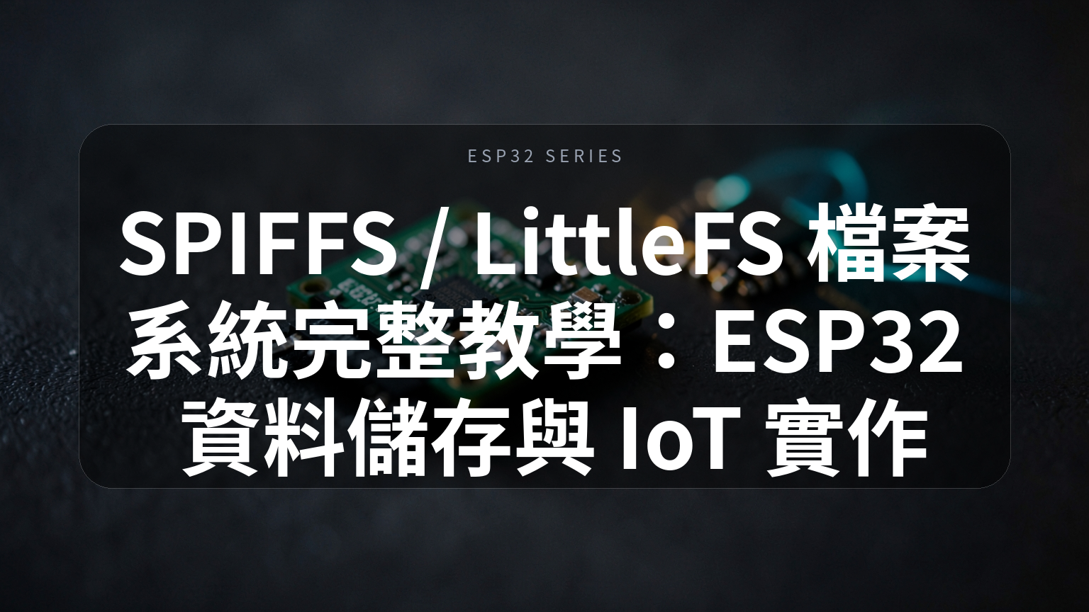 SPIFFS / LittleFS 檔案系統完整教學：ESP32 資料儲存與 IoT 實作封面